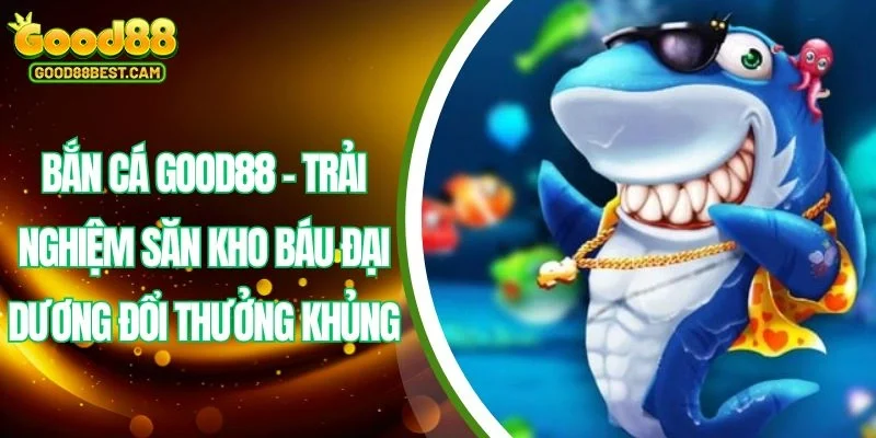 Có rất nhiều tựa game săn cá siêu hot tại bắn cá GOOD88