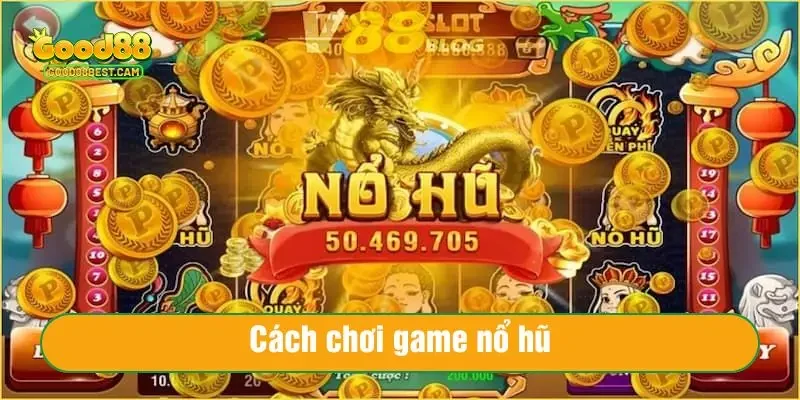 Làm theo hướng dẫn chi tiết về cách chơi game nổ hũ tại Good88