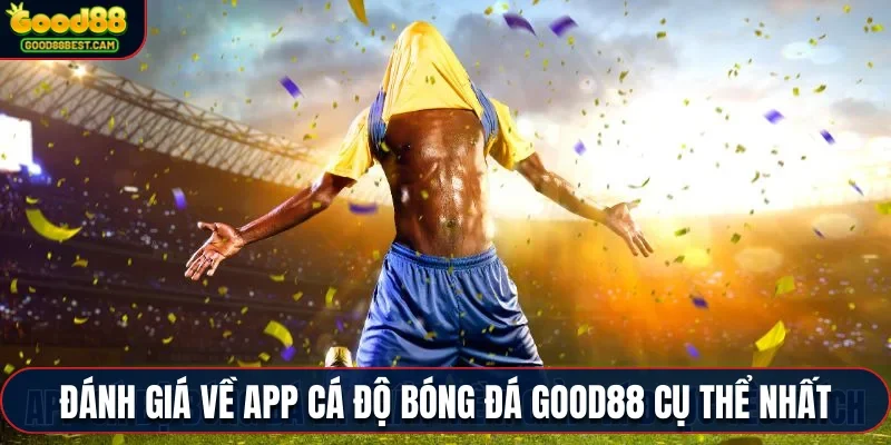 App Cá Độ Bóng Đá - Hướng Dẫn Tải Và Cài Đặt Ứng Dụng 2 Đánh giá về app cá độ bóng đá Good88 cụ thể nhất