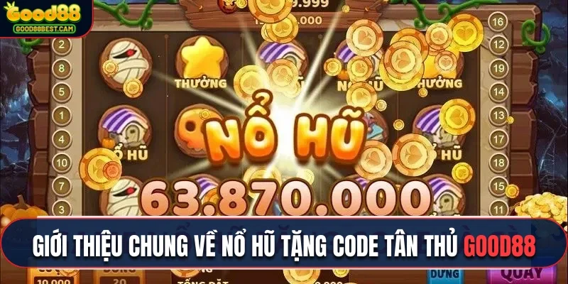 Nổ Hũ Tặng Code Tân Thủ Cực Khủng Cho Thành Viên Mới Hôm Nay 2 Giới thiệu chung về nổ hũ tặng code tân thủ cực hot hiện nay