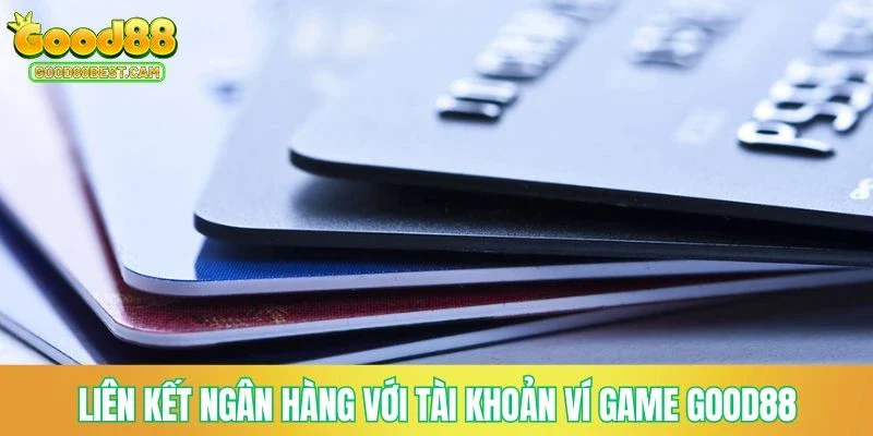 Liên kết ngân hàng với tài khoản ví game GOOD88