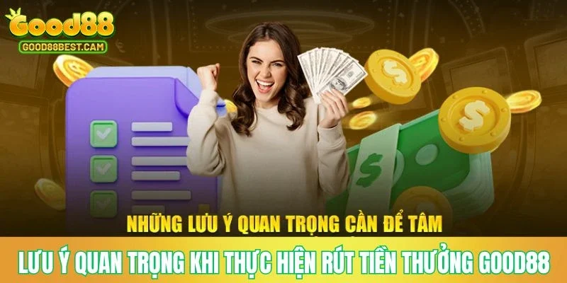 Lưu ý quan trọng khi thực hiện lệnh rút tiền thưởng GOOD88