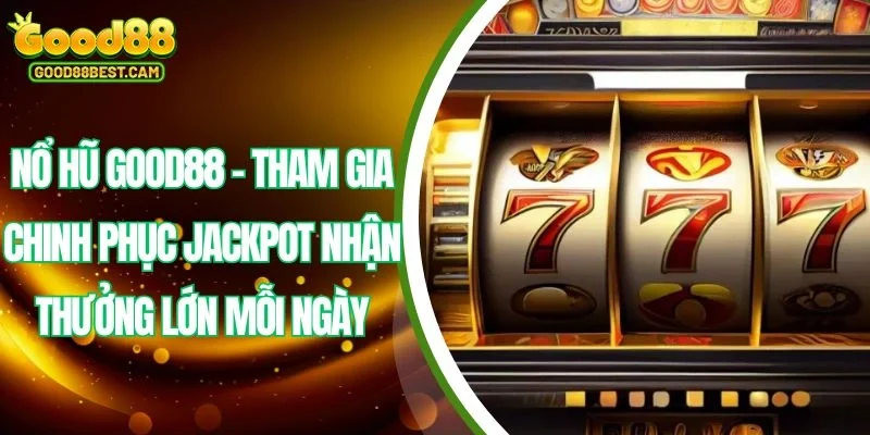 Cự nheieuf tựa game slot không nên bỏ qua tại nổ hũ GOOD88