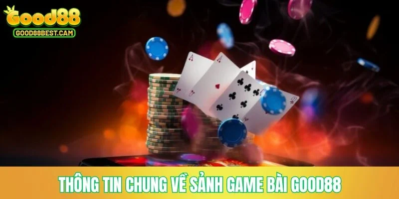 Thông tin chung về sảnh game bài GOOD88