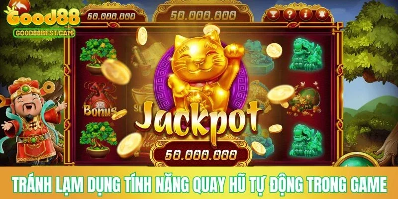 Tránh lạm dụng tính năng quay hũ tự động trong game